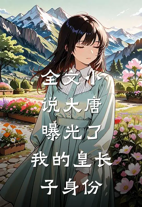 全文小说大唐：曝光了，我的皇长子身份